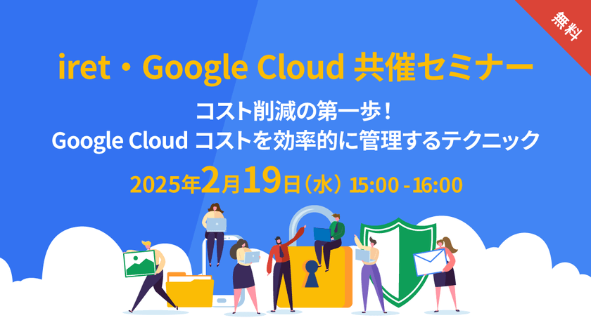 iret・Google Cloud 共催セミナー #6『コスト削減の第一歩！Google Cloud コストを効率的に管理するテクニック』