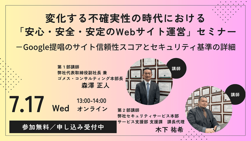 変化する不確実性の時代における「安心・安全・安定のWebサイト運営」セミナー - Google提唱のサイト信頼性スコアとセキュリティ基準の詳細 -