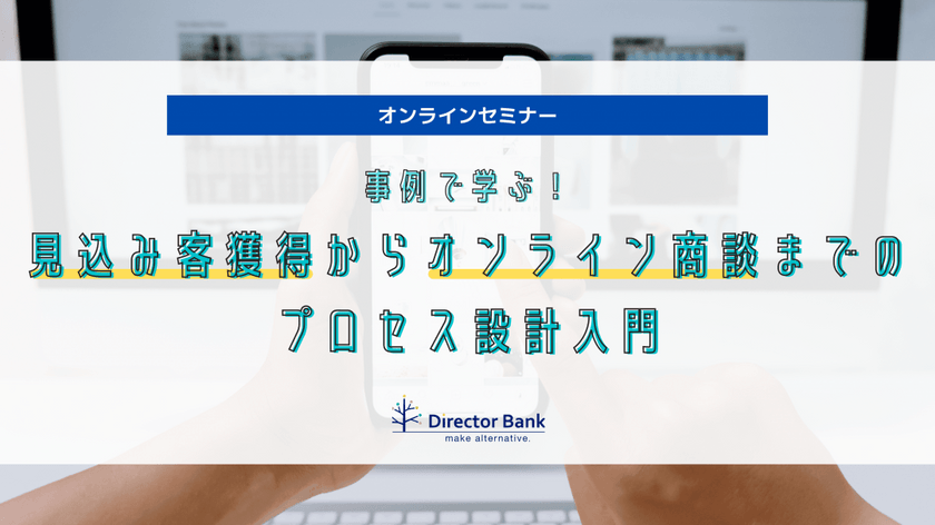 【オンラインセミナー】事例で学ぶ 見込み客獲得からオンライン商談までのプロセス設計入門