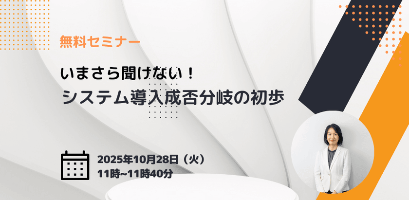 【無料ウェビナー】いまさら聞けない！システム導入成否分岐の初歩