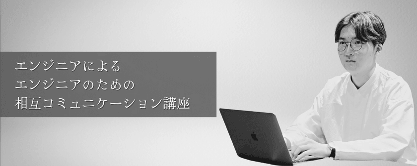 エンジニアコミュニケーション講座〜エンジニアに必要なコミュニケーション力を徹底攻略！〜