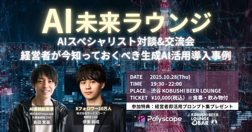 【10月28日(火)19:30~】AI未来ラウンジ｜AIスペシャリスト対談&交流会！経営者が今知っておくべき生成AI活用導入事例 / 主催:伊東 和成（サードスコープ 取締役）& 島田 寛基（Polyscape 代表）