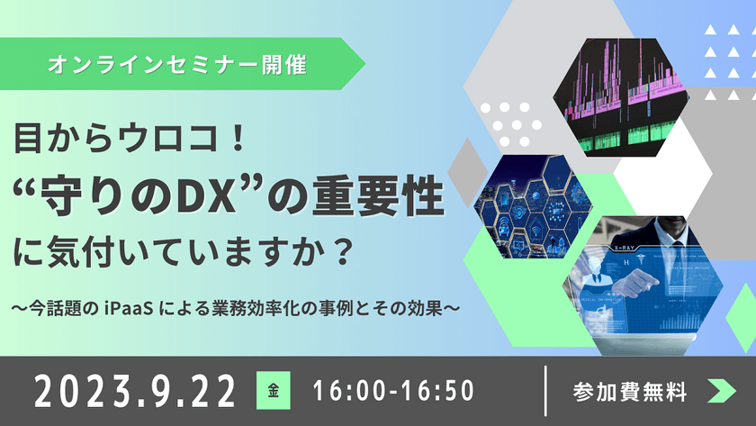 目からウロコ！ “守りのDX”の重要性に気付いていますか？～今話題のiPaaSによる業務効率化の事例とその効果～