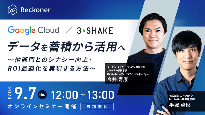 【Google Cloud×スリーシェイク】データを蓄積から活用へ～他部門とのシナジー向上・ROI最適化を実現する方法～