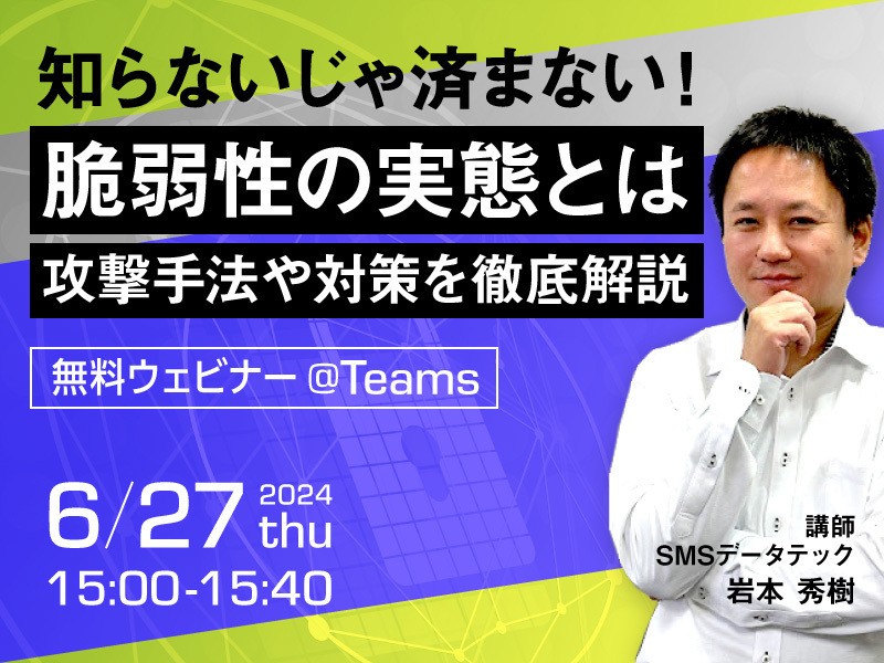 知らないじゃ済まない！脆弱性の実態とは～攻撃手法や対策を徹底解説～