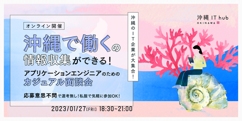 【オンライン開催】沖縄のIT企業が大集合！『沖縄ではたらく』の情報収集ができる！ エンジニアのためのカジュアル面談会 ～応募意思不問で選考無し！私服で気軽に参加OK！～