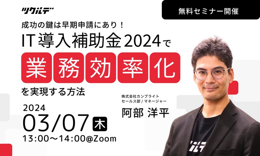 【無料セミナー】成功の鍵は早期申請にあり！IT導入補助金2024で業務効率化を実現する方法