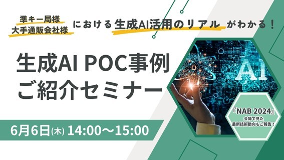 【無料ウェビナー】6/06（木）：準キー局様、大手通信販売会社様における生成AI活用のリアルがわかる！　生成AI　POC事例ご紹介セミナー