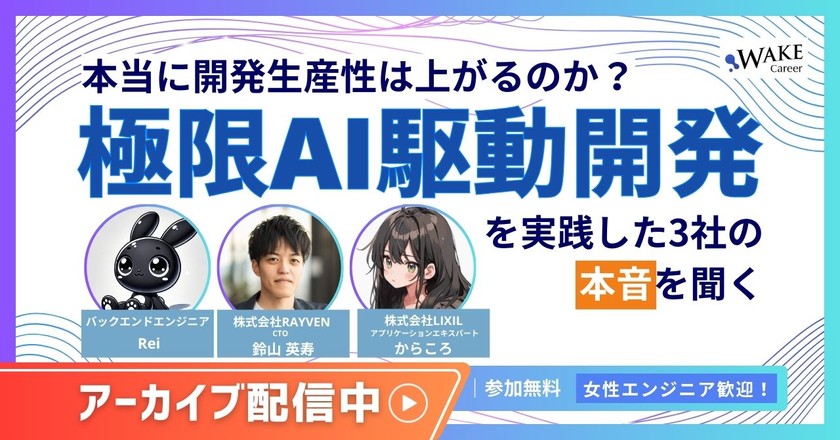 【アーカイブ配信中】本当に開発生産性は上がるのか？極限AI駆動開発を実践した3社の本音を聞く｜女性エンジニア歓迎！【WAKE Career主催】