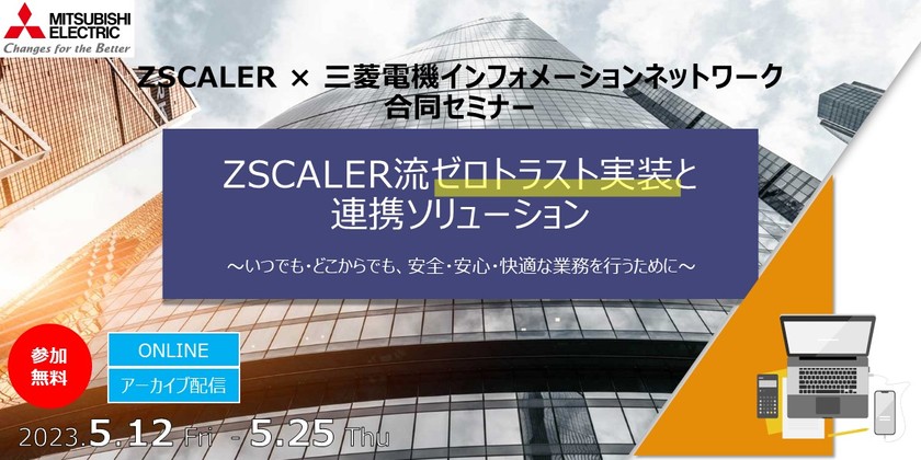 Zscaler×三菱電機インフォメーションネットワーク合同セミナー　Zscaler流ゼロトラスト実装と連携ソリューション紹介 (アーカイブ配信)