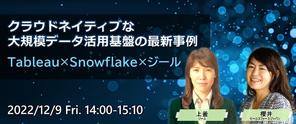 【ウェブセミナー】Tableau×Snowflake×ジールが可能にした、 クラウドネイティブな大規模データ活用基盤の最新事例とは