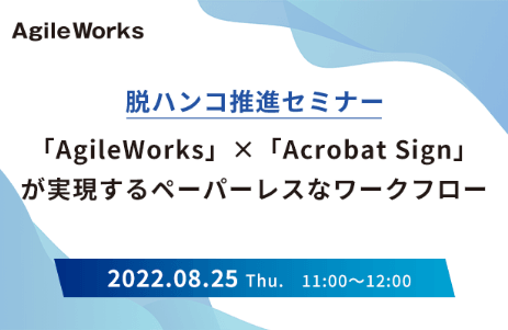 脱ハンコ推進セミナー　～「AgileWorks」×「Acrobat Sign」が実現するペーパーレスなワークフロー～