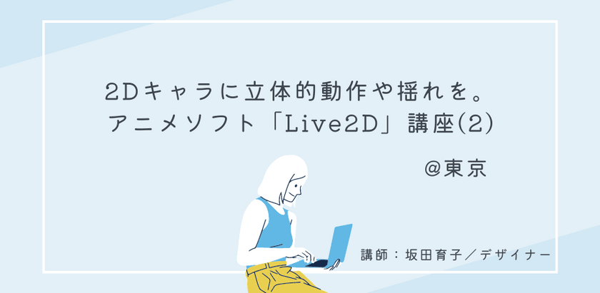 【東京】2Dキャラに立体的動作や揺れを。アニメソフト「Live2D」講座(2)