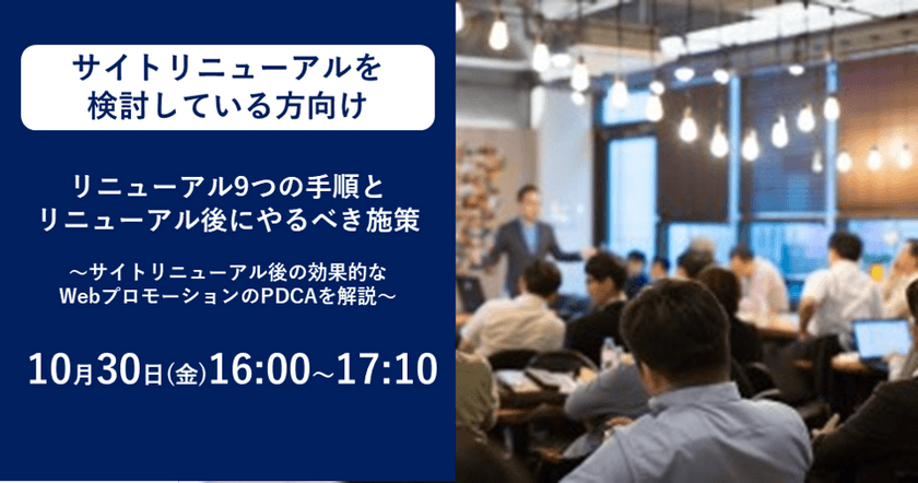 【無料ウェビナー】10月30日(金)16:00～ 【サイトリニューアルを検討している方向け】失敗しないリニューアル9つの手順とリニューアル後にやるべき施策とは