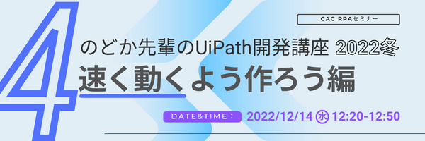 のどか先輩のUiPath解説シリーズ 2022冬～④速く動くよう作ろう編～｜CAC RPAセミナー