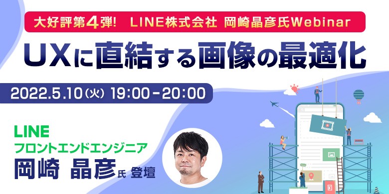 大好評第４弾！LINE株式会社 岡崎晶彦氏Webinar UXに直結する画像の最適化