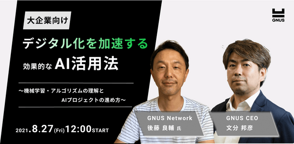 【参加無料｜GNUS Insight Webinar #8】大企業のデジタル化を加速する効果的なAI活用法 ～機械学習・アルゴリズムの理解とAIプロジェクトの進め方～