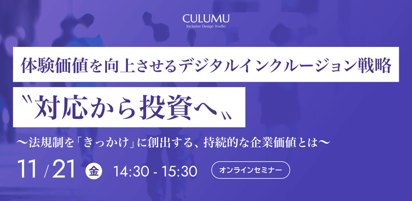 体験価値を向上させるデジタルインクルージョン戦略〝対応から投資へ〟〜法規制を「きっかけ」に創出する、持続的な企業価値とは〜