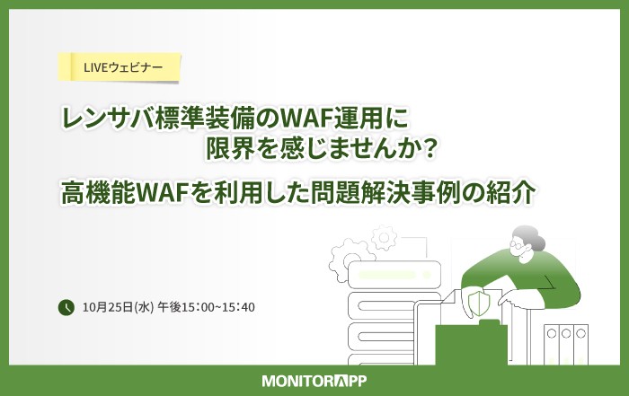 【10月25日(水) WAF & API Security 無料ウェビナー開催】のご案内『レンサバ標準装備のWAF運用に限界を感じてませんか。 高機能WAFを利用した問題解決事例のご紹介』