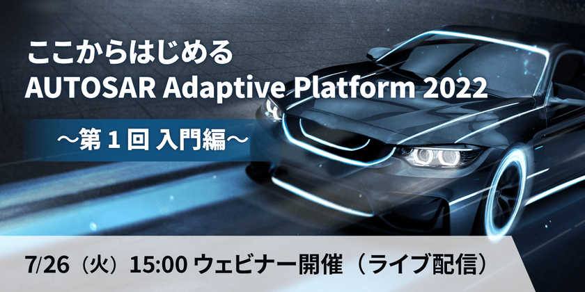 【無料ウェビナー】ここからはじめるAUTOSAR Adaptive Platform 2022 ～第1回 入門編～