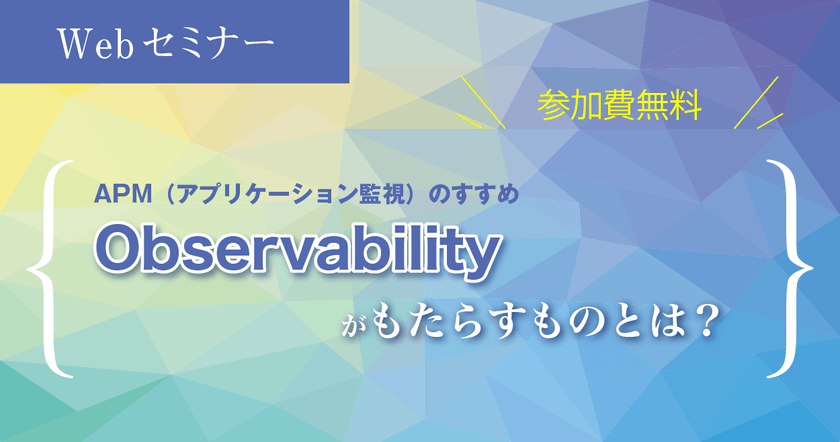 〜APM（アプリケーション監視）のすすめ ～Observabilityがもたらすものとは？～