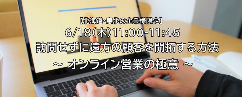 【北海道・東北の企業様限定】訪問せずに遠方の顧客を開拓する方法 ～オンライン営業の極意～