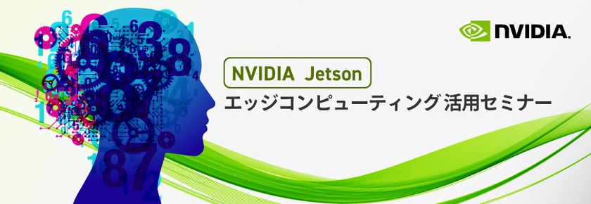 NVIDIA Jetson エッジコンピューティング 活用セミナー ＜無料＞