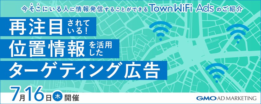 ～再注目されている！位置情報を活用したターゲティング広告～ 【今そこにいる人に情報発信することができる】TownWiFi Adsご紹介