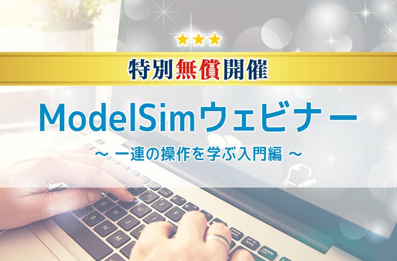 ModelSimウェビナー ～ 一連の操作を学ぶ入門編 ～
