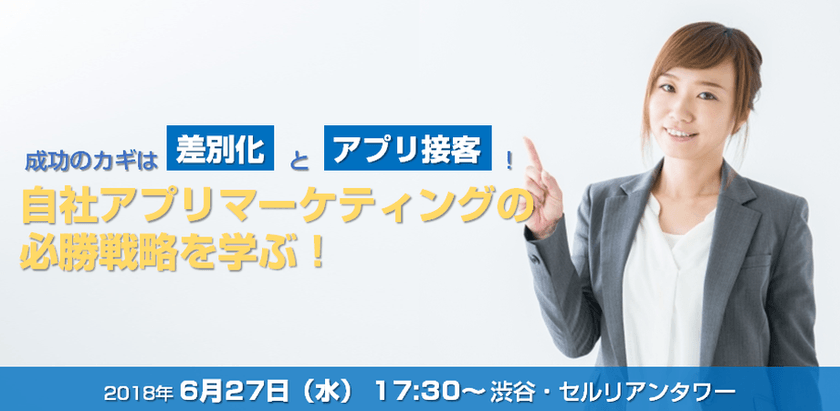 【6/27東京開催】※参加無料※ 成功のカギは「差別化」と「アプリ接客」 自社アプリマーケティングの必勝戦略を学ぶ!