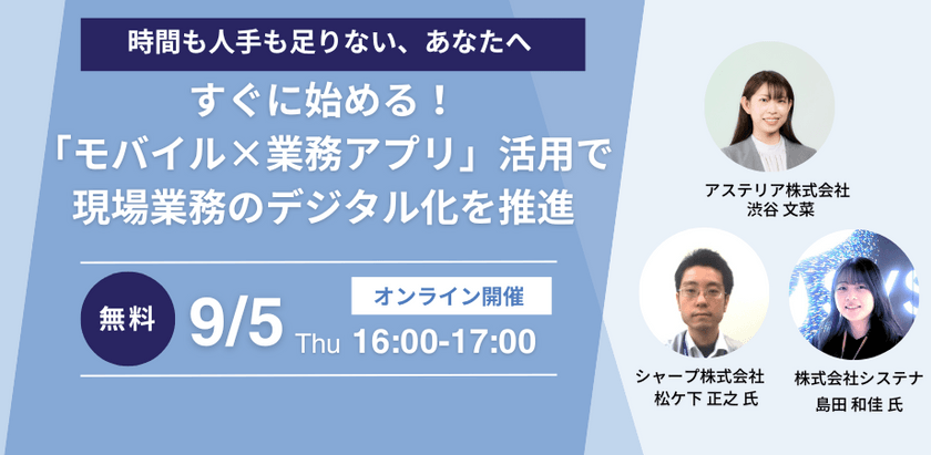 9/5開催　【時間も人手も足りない、あなたへ】 すぐに始める！「モバイル×業務アプリ」活用で現場業務のデジタル化を推進