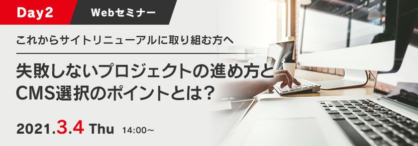 【Day2】これからサイトリニューアルに取り組む方へ 失敗しないプロジェクトの進め方とCMS選択のポイントとは?
