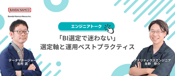 「BI選定で迷わない」バンダイナムコネクサスのエンジニアが語る、選定軸と運用ベストプラクティス