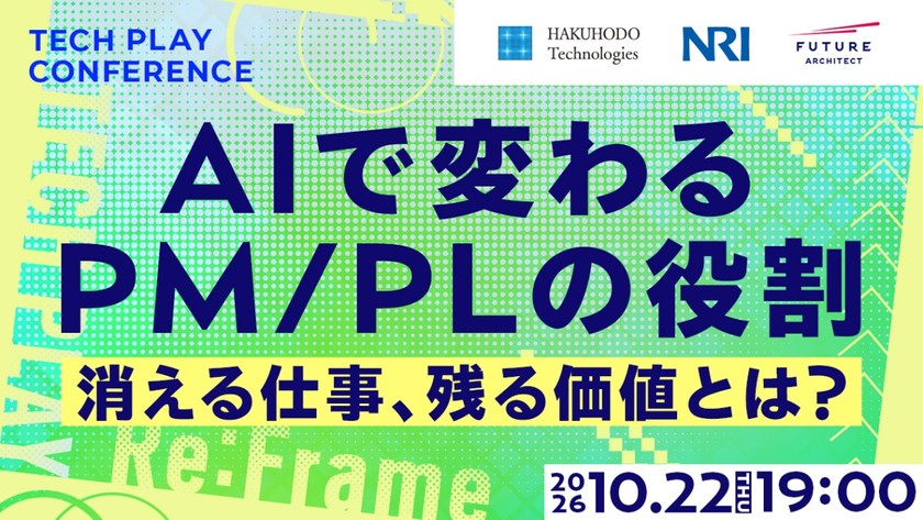 【フューチャーアーキテクト／博報堂テクノロジーズ／野村総合研究所】AIで変わるPM/PLの役割── 消える仕事、残る価値とは？【TECH PLAY Re:Frame】