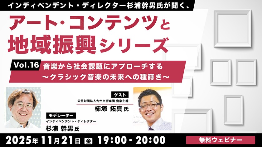 インディペンデント・ディレクター杉浦幹男氏が聞く、アート・コンテンツと地域振興シリーズvol.16 音楽から社会課題にアプローチする～クラシック音楽の未来への種蒔き～