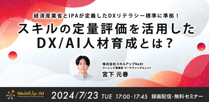 7/23 (火) 17:00- 経済産業省とIPAが定義したDXリテラシー標準に準拠！スキルの定量評価を活用したDX/AI人材育成とは？