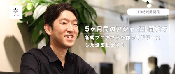 【開発責任者が登壇/18時以降開催】5ヶ月間のアジャイル開発で新規プロダクトを作ってリリースした話をします!