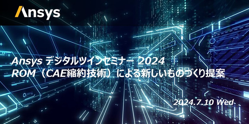 Ansys デジタルツインセミナ― 2024 ～ROM（CAE縮約技術）による新しいものづくり提案～