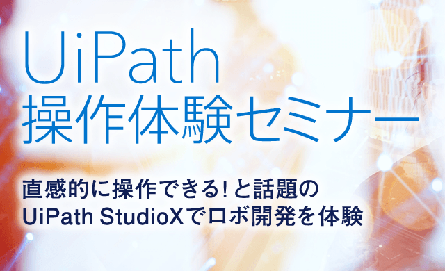 [無料ハンズオン] UiPath操作体験セミナー_最新機能 StudioX の使用感は？(初学者/ビジネスユーザ向け)