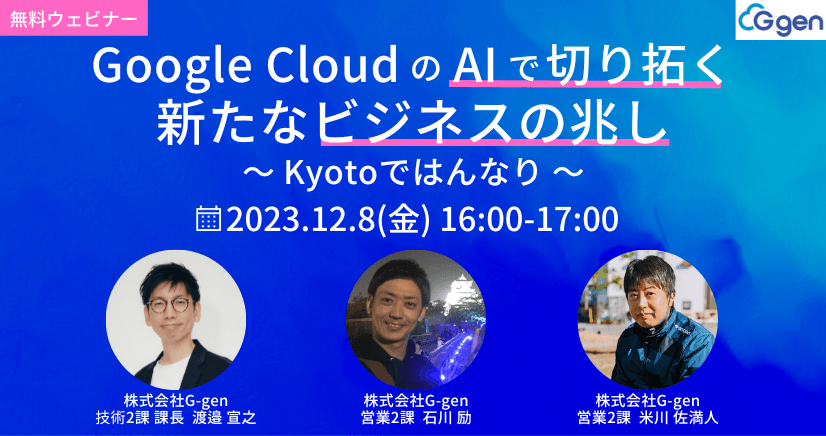 【ハイブリット開催】Google Cloud の AI で切り拓く新たなビジネスの兆し〜 Kyotoではんなり 〜