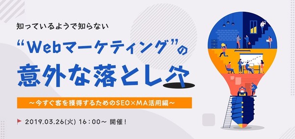 知っているようで知らない ”Webマーケティング”の意外な落とし穴 ～今すぐ客を獲得するためのSEO✕MA活用編～