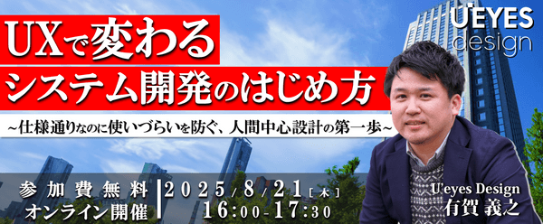 【8/21 オンライン開催＜無料＞】 UXで変わるシステム開発のはじめ方 ～仕様通りなのに使いづらい・・を防ぐ、人間中心設計の第一歩～