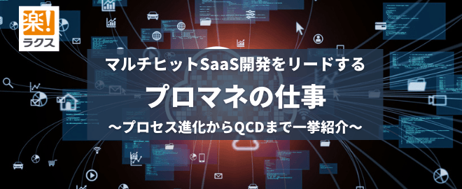 【ラクス】マルチヒットSaaS開発をリードするプロマネの仕事～プロセス進化からQCDまで一挙紹介～