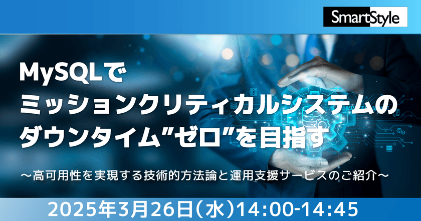 MySQLでミッションクリティカルシステムのダウンタイム”ゼロ”を目指す～高可用性を実現する技術的方法論と運用支援サービスのご紹介～