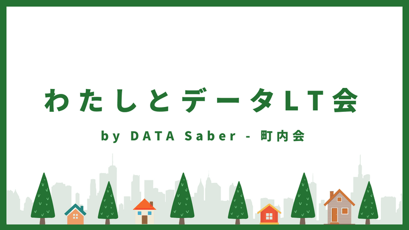 【8/29開催】わたしとデータLT会 by DATA Saber - 町内会