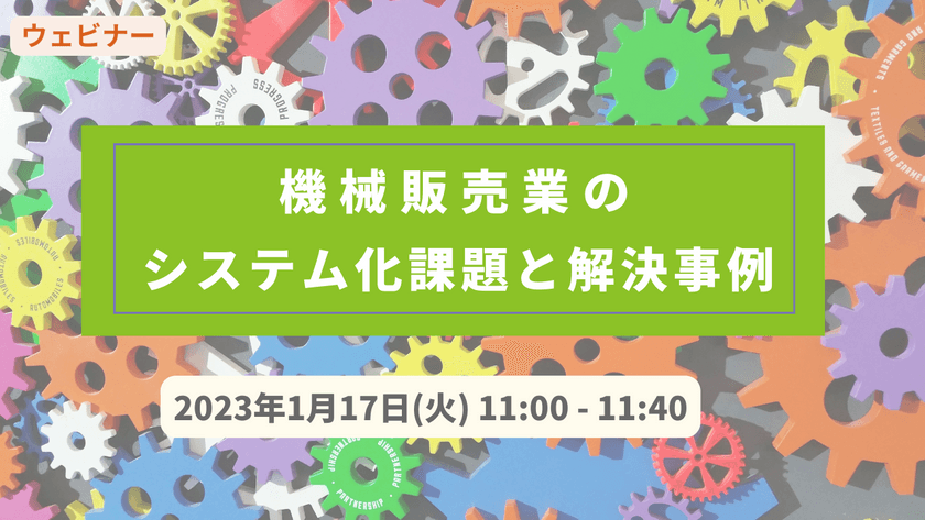 【無料ウェビナー】1/17　機械販売業のシステム化課題と解決事例