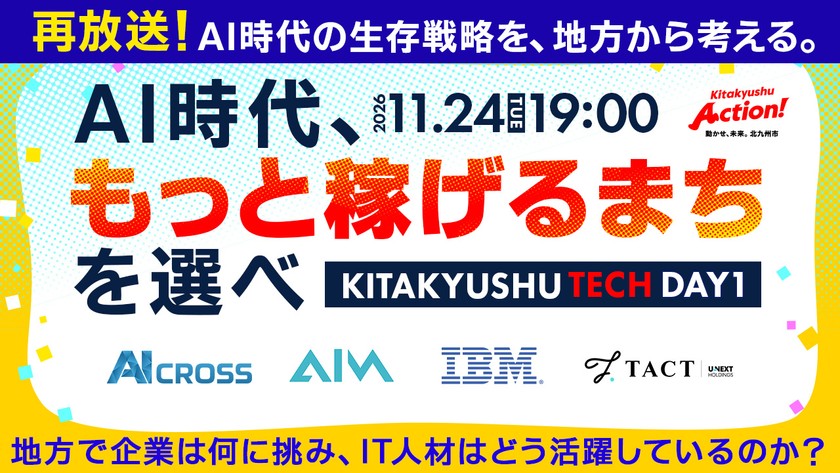 AI時代、「もっと稼げるまち」を選べ。―地方で企業は何に挑み、IT人材はどう活躍しているのか？【KITAKYUSHU Tech 2026 Day１_再放送】