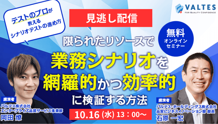 【見逃し配信】10月16日開催『テストのプロが教える「シナリオテストの進め方」 ～限られたリソースで業務シナリオを網羅的かつ効率的に検証する方法～』