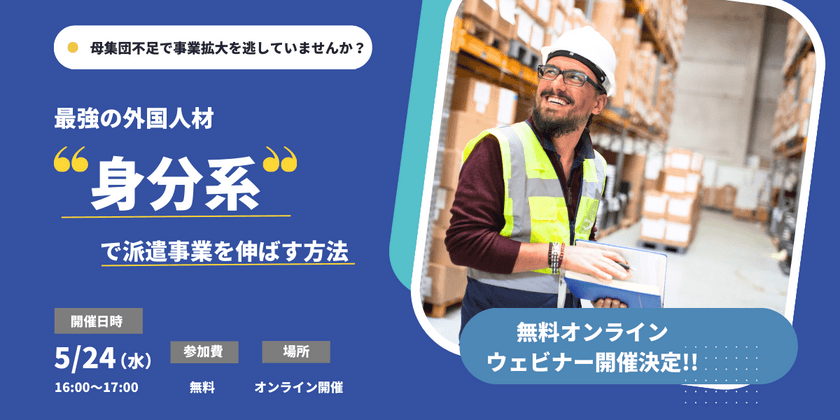 《5/24オンライン開催》【派遣業者向け】最強の外国人材”身分系”で派遣事業を伸ばす方法