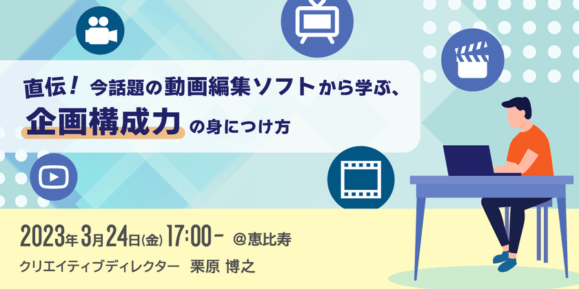【東京】直伝！ 今話題の動画編集ソフトから学ぶ、企画構成力の身につけ方